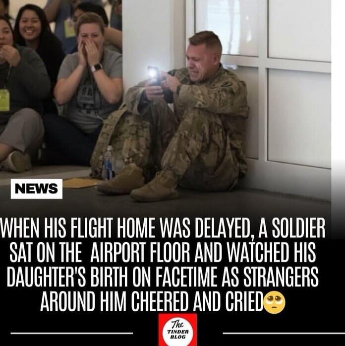 NEWS WHEN HIS FLIGHT HOME WAS DELAYED, A SOLDIER SAT ON THE AIRPORT FLOOR AND WATCHED HIS DAUGHTER'S BIRTH ON FACETIME AS STRANGERS AROUND HIM CHEERED AND CRIED 😒
