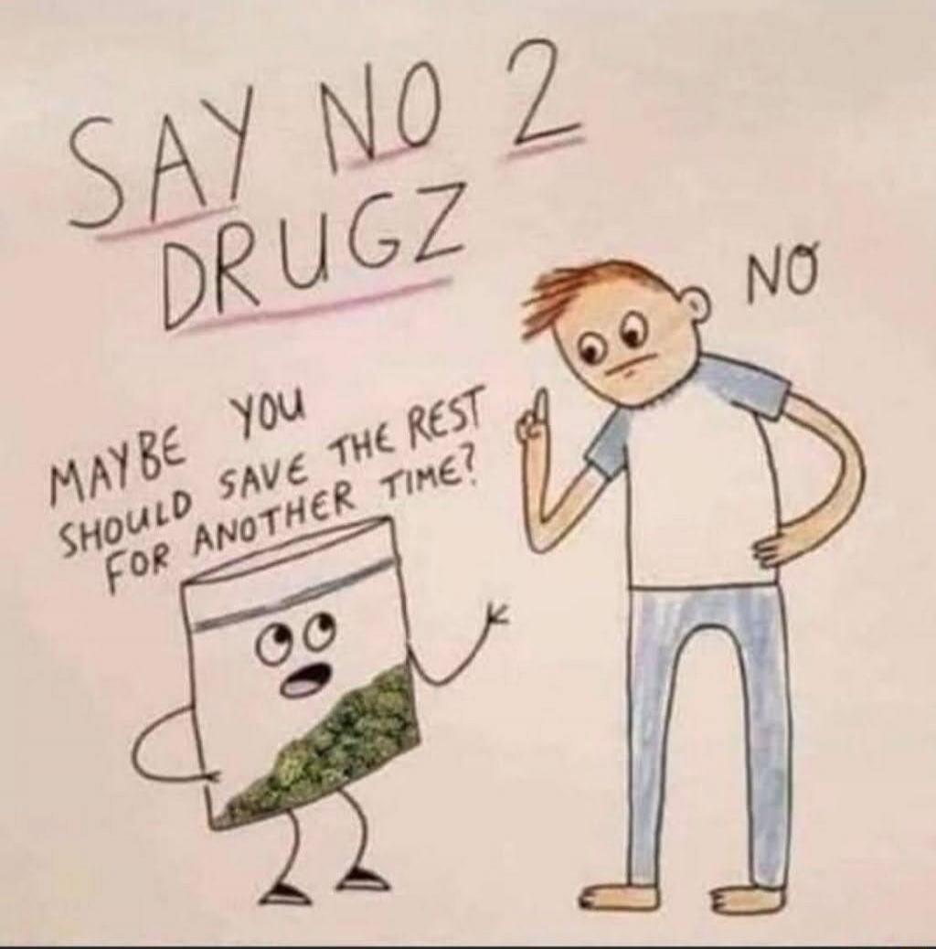 SAY NO 2 DRUGZ MAYBE YOU SHOULD SAVE THE REST FOR ANOTHER TIME? NO