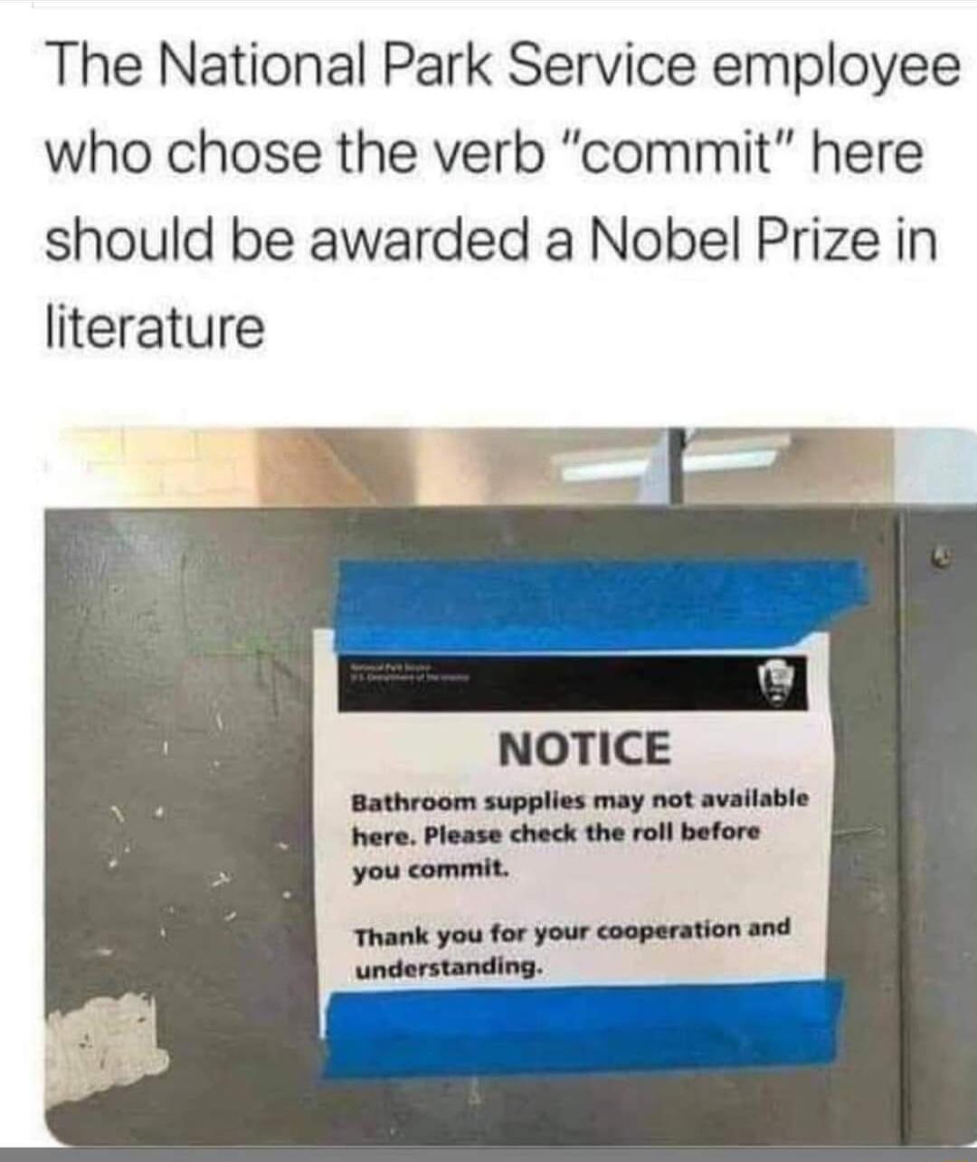 The National Park Service employee who chose the verb commit here should be awarded a Nobel Prize in literature NOTICE Bathroom supplies may not avalable here Please check the roll before you commit Thank you for your cooperation and understanding