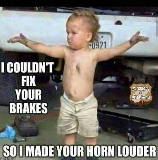 I COULDN'T FIX YOUR BRAKES SO I MADE YOUR HORN LOUDER