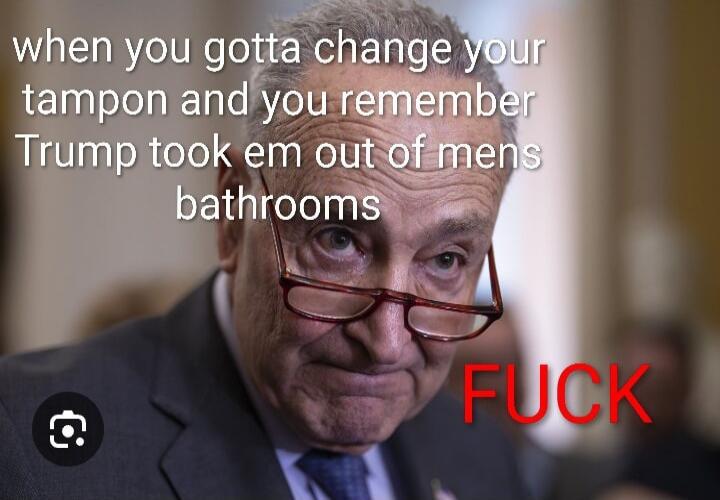 when you gotta change your tampon and you remember Trump took em out of mens bathrooms
FUCK