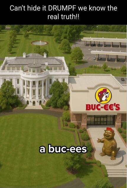 Can't hide it DRUMPF we know the real truth!! a buc-ees