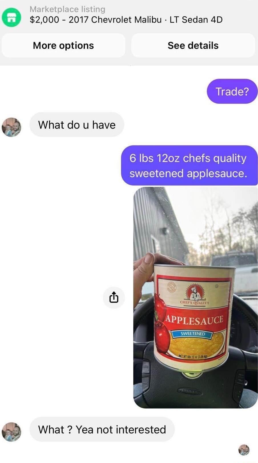 Marketplace listing 2000 2017 Chevrolet Malibu LT Sedan 4D More options See details What do u have 6 Ibs 120z chefs quality sweetened applesauce What Yea not interested