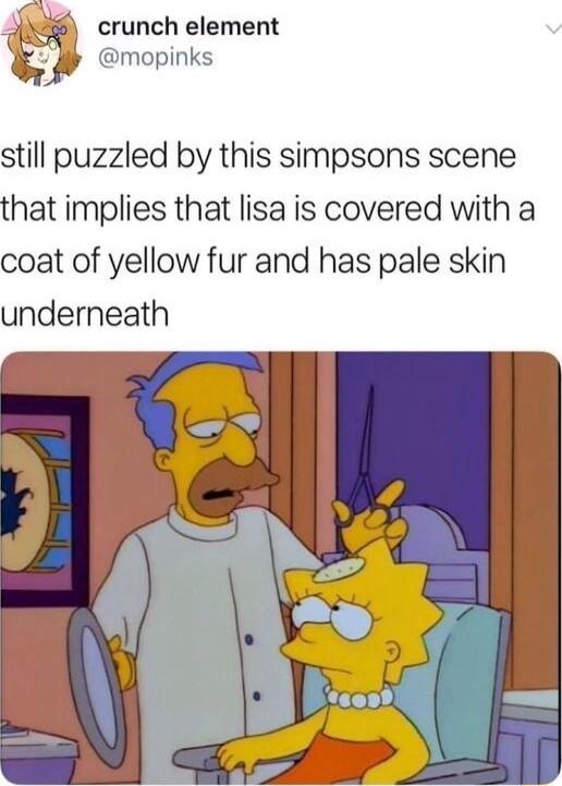 2 crunch element mopinks still puzzled by this simpsons scene that implies that lisa is covered with a coat of yellow fur and has pale skin underneath