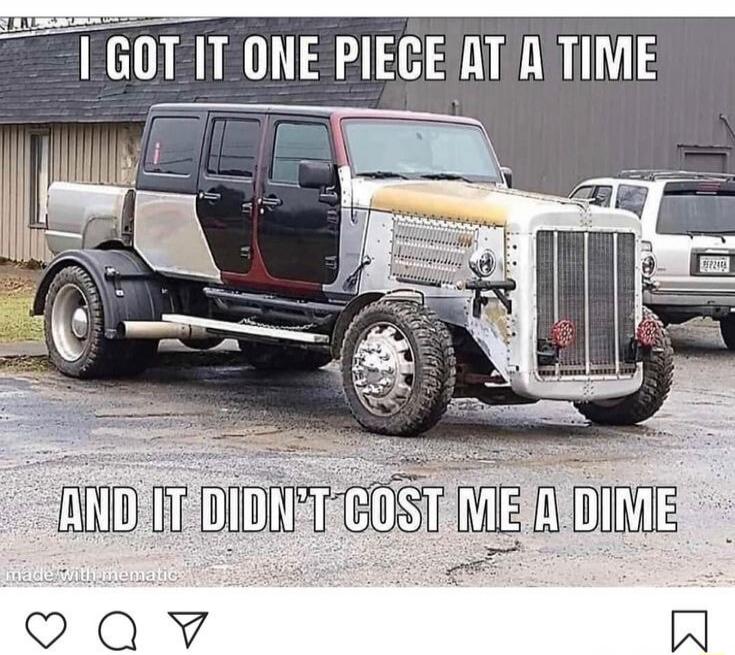 I GOT IT ONE PIECE AT A TIME AND IT DIDN'T COST ME A DIME