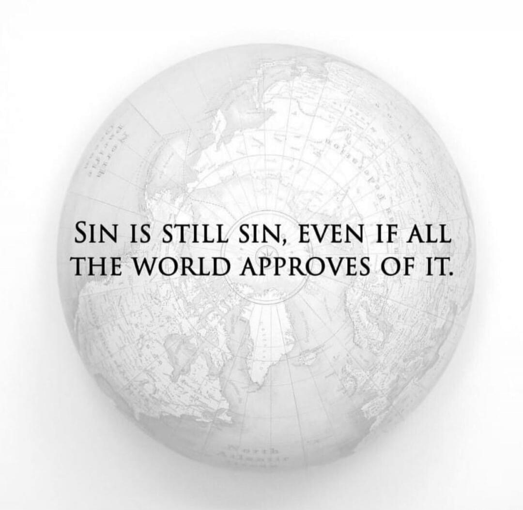 SIN IS STILL SIN, EVEN IF ALL THE WORLD APPROVES OF IT.
