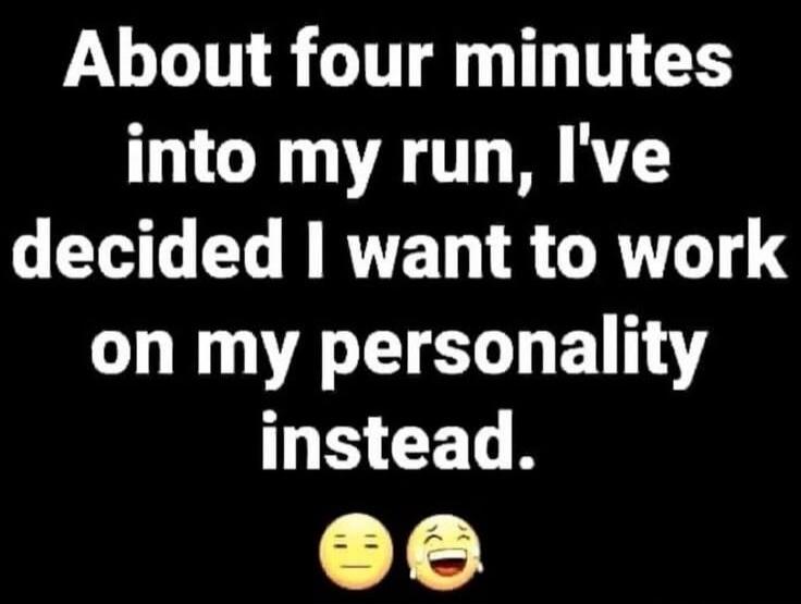 About four minutes into my run, I've decided I want to work on my personality instead.