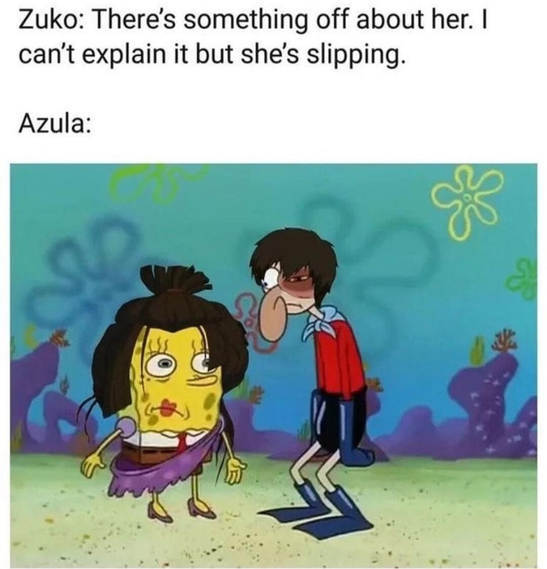 Zuko Theres something off about her cant explain it but shes slipping Azula AT e L w e s X