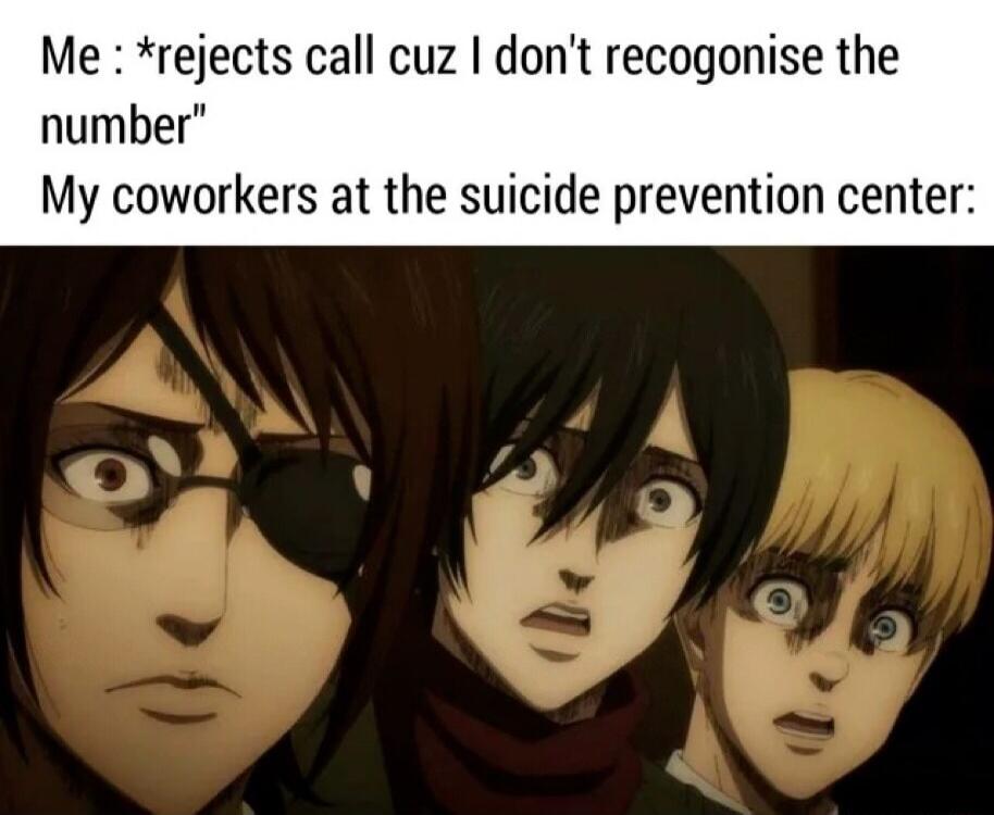 Me rejects call cuz dont recogonise the number My coworkers at the suicide prevention center