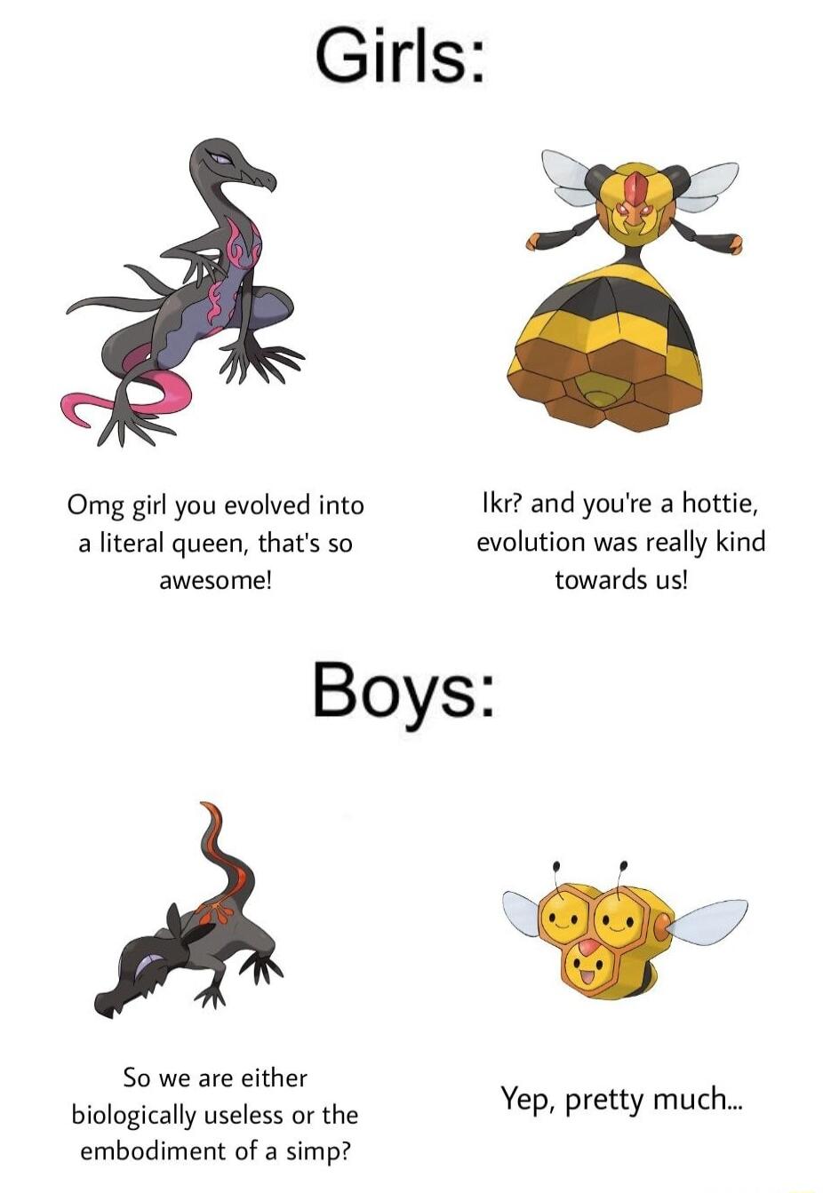 Girls Omg girl you evolved into Ike and youre a hottie a literal queen thats so evolution was really kind awesome towards us Boys So we are either biologically useless or the embodiment of a simp Yep pretty much