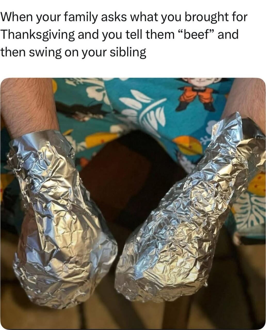 When your family asks what you brought for Thanksgiving and you tell them 