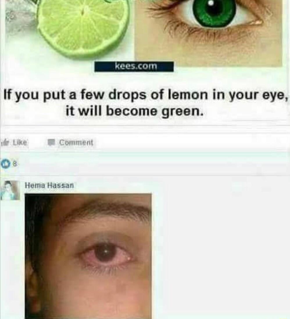 If you put a few drops of lemon in your eye it will become green Hema Hassan