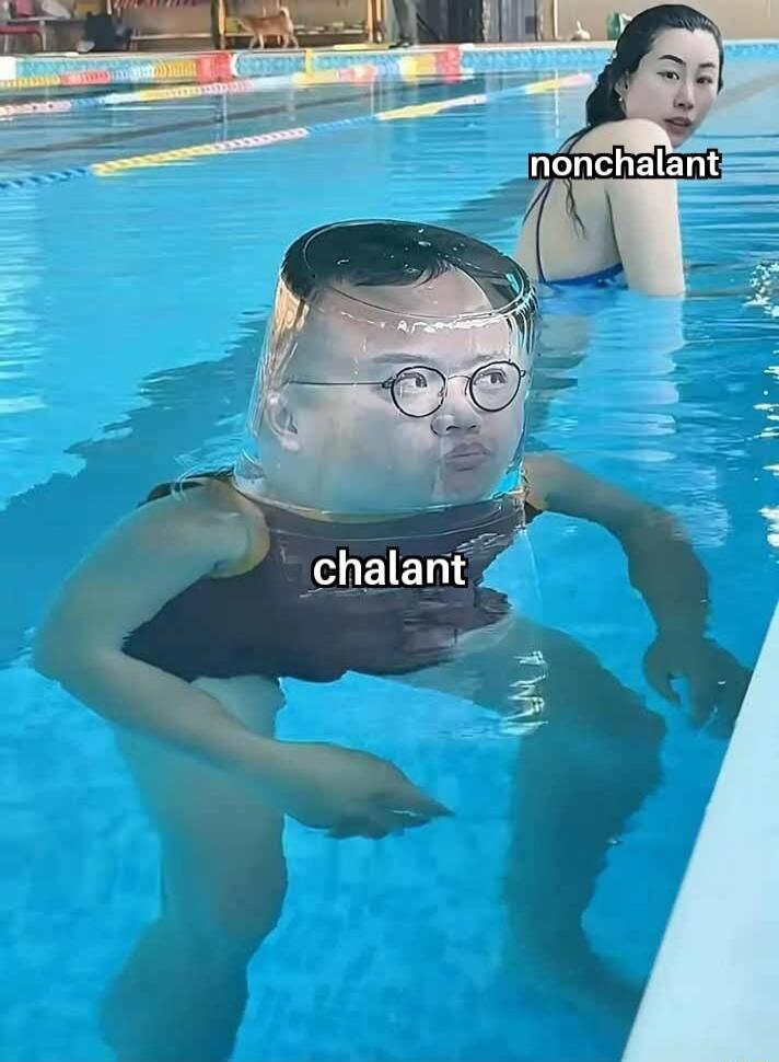 A man in a swimming pool with a clear plastic container over his head, making his face look distorted and comical, with the word 'chalant' next to him. In the background, a woman looks over her shoulder with a calm expression, with the word 'nonchalant' next to her. The image is a humorous comparison of expressions.