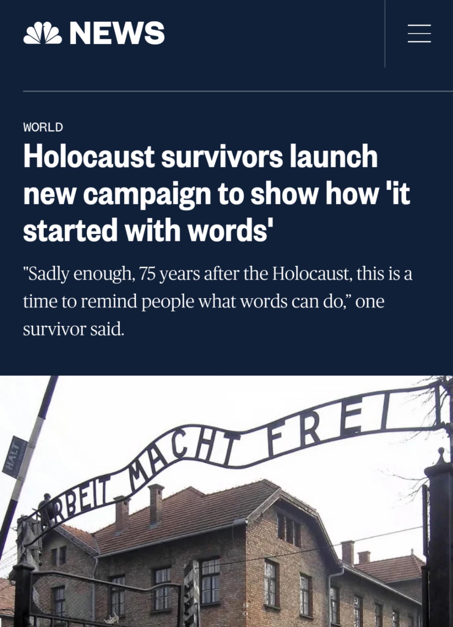 A NEWS WORLD Holocaust survivors launch new campaign to show how it started with words Sadly enough 75 years after the Holocaust this is a time to remind people what words can do one survivor said