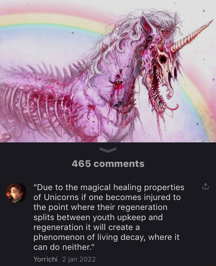 10 465 comments Due to the magical healing properties of Unicorns if one becomes injured to the point where their regeneration splits between youth upkeep and regeneration it will create a phenomenon of living decay where it can do neithel orrichi