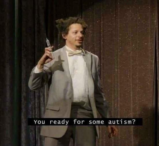 You ready for some autism i