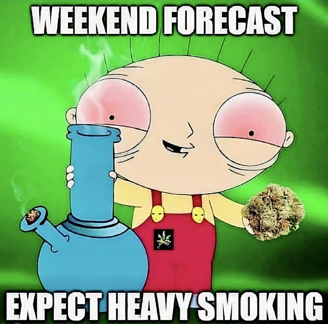 WEEKEND FORECAST EXPECT HEAVY SMOKING