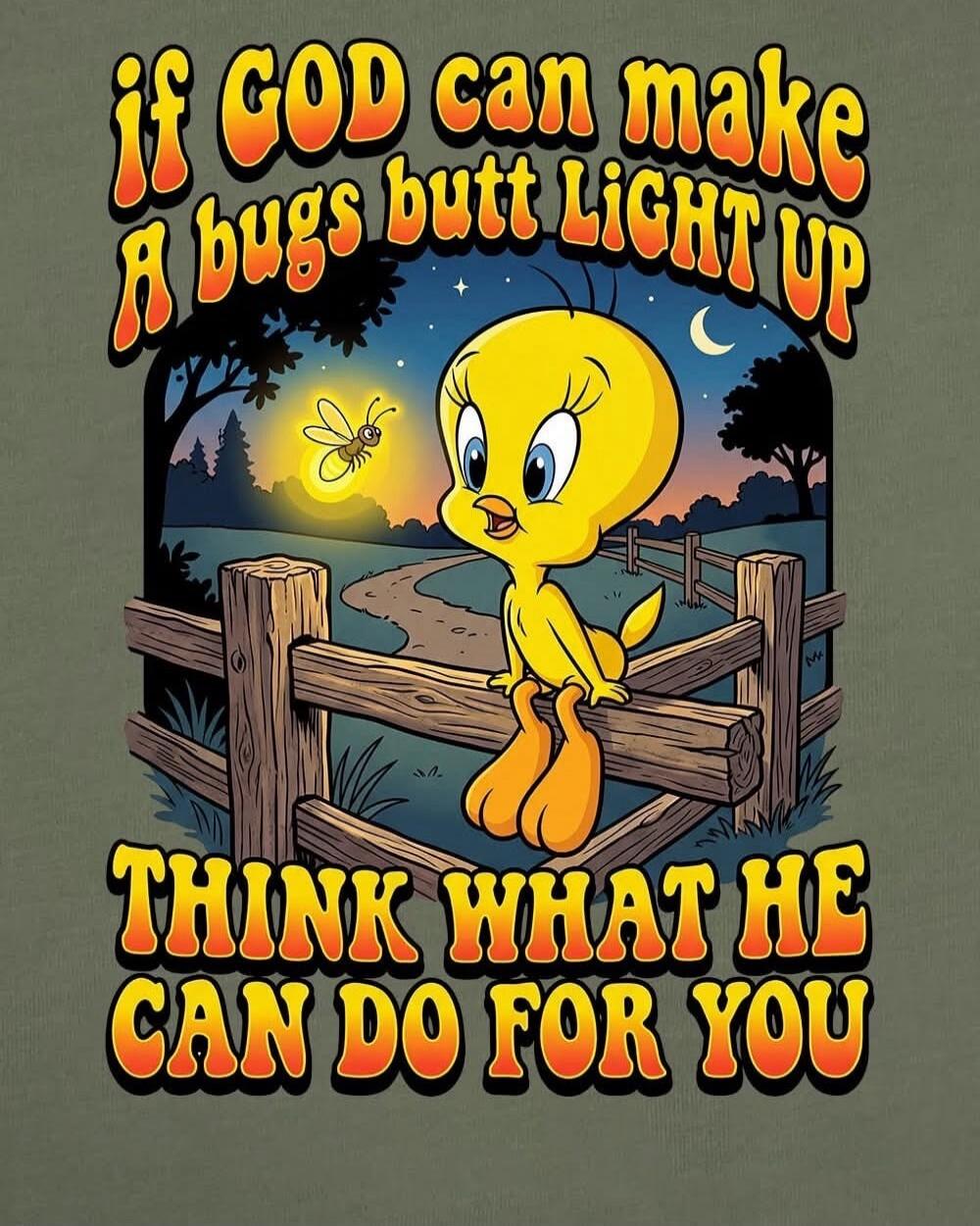 IF GOD can make A bugs butt LIGHT UP THINK WHAT HE CAN DO FOR YOU