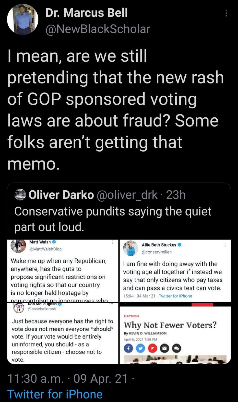 Jf Dr Marcus Bell st AN I E ST IET N CE T AT CRVEES pretending that the new rash of GOP sponsored voting laws are about fraud Some folks arent getting that memo Oliver Darko oliver_drk 23h Conservative pundits saying the quiet part out loud SRl Mett Walsh Wake me up when any Republican anywhere has the guts to propose significant restrictions on voting rights so that our country is no longer held 