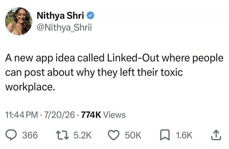 Nithya Shri @Nithya_Shrii A new app idea called Linked-Out where people can post about why they left their toxic workplace.