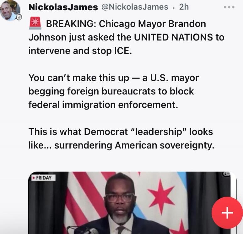 BREAKING: Chicago Mayor Brandon Johnson just asked the UNITED NATIONS to intervene and stop ICE. You can’t make this up — a U.S. mayor begging foreign bureaus to block federal immigration enforcement. This is what Democrat “leadership” looks like... surrendering American sovereignty.