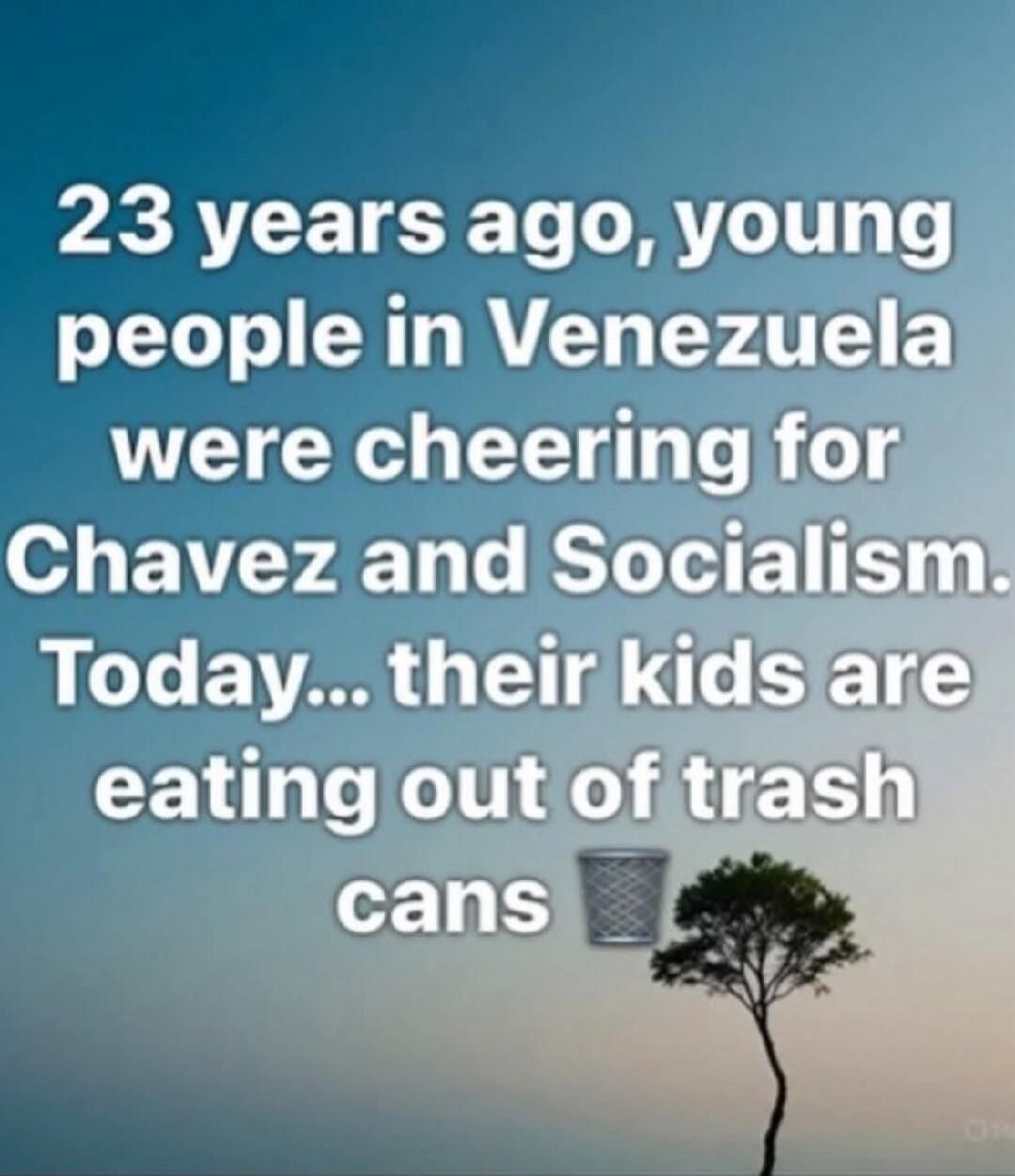 23 years ago, young people in Venezuela were cheering for Chavez and Socialism. Today... their kids are eating out of trash cans
