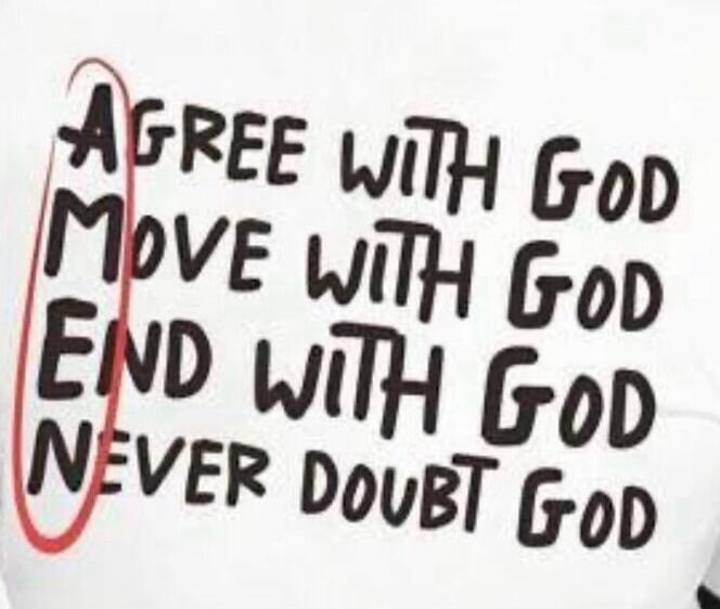 AGREE WITH GOD MOVE WITH GOD END WITH GOD NEVER DOUBT GOD