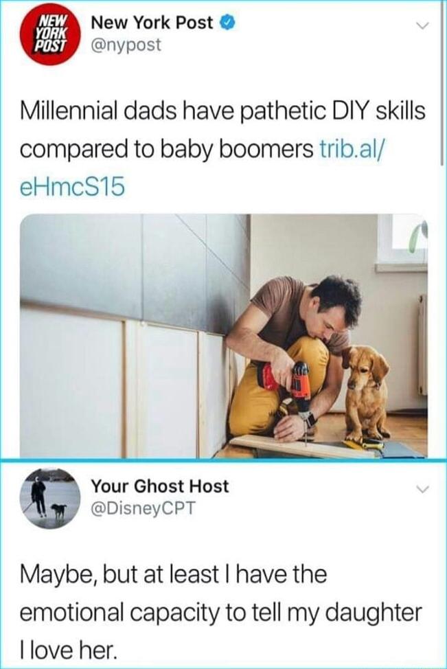 NEW A New York Post L nypost Millennial dads have pathetic DIY skills compared to baby boomers tribal eHmcS15 Your Ghost Host DisneyCPT Maybe but at least have the emotional capacity to tell my daughter love her