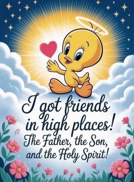 I got friends in high places! The Father, the Son, and the Holy Spirit!