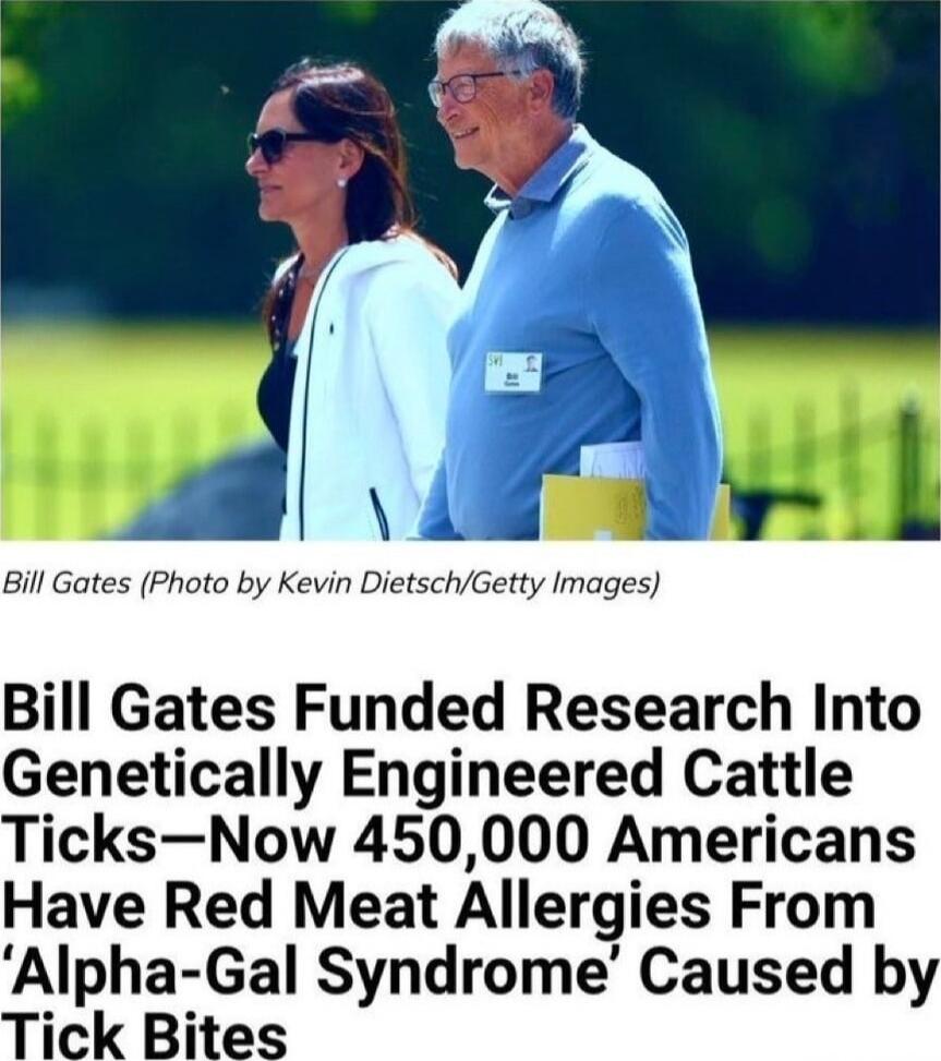 Bill Gates (Photo by Kevin Dietsch/Getty Images) Bill Gates Funded Research Into Genetically Engineered Cattle Ticks—Now 450,000 Americans Have Red Meat Allergies From ‘Alpha-Gal Syndrome’ Caused by Tick Bites
