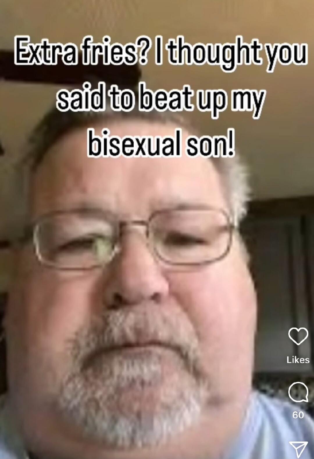 Extra fries? I thought you said to beat up my bisexual son!