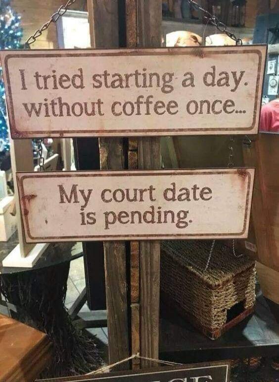 1 tned starting a day_7 without coffee once My court date is pending