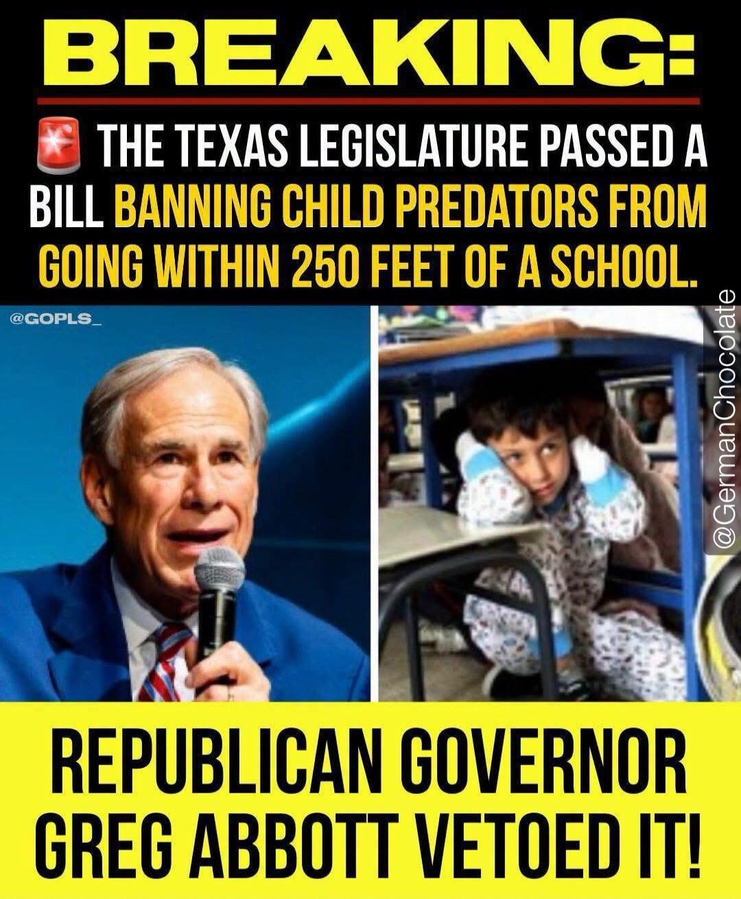BREAKING: THE TEXAS LEGISLATURE PASSED A BILL BANNING CHILD PREDATORS FROM GOING WITHIN 250 FEET OF A SCHOOL. REPUBLICAN GOVERNOR GREG ABBOTT VETOED IT!