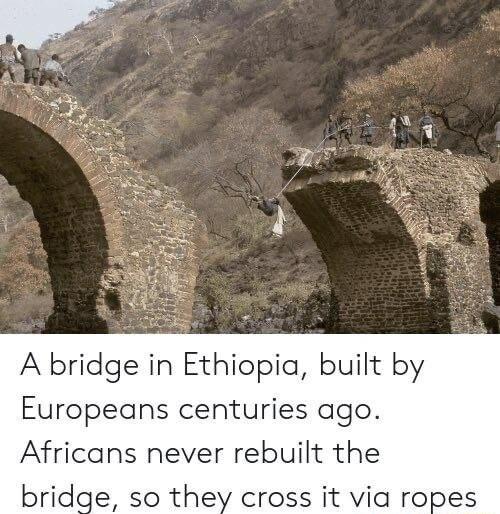 A bridge in Ethiopia built by ropeans centuries ago Africans never rebuilt the bridge so they cross it via ropes