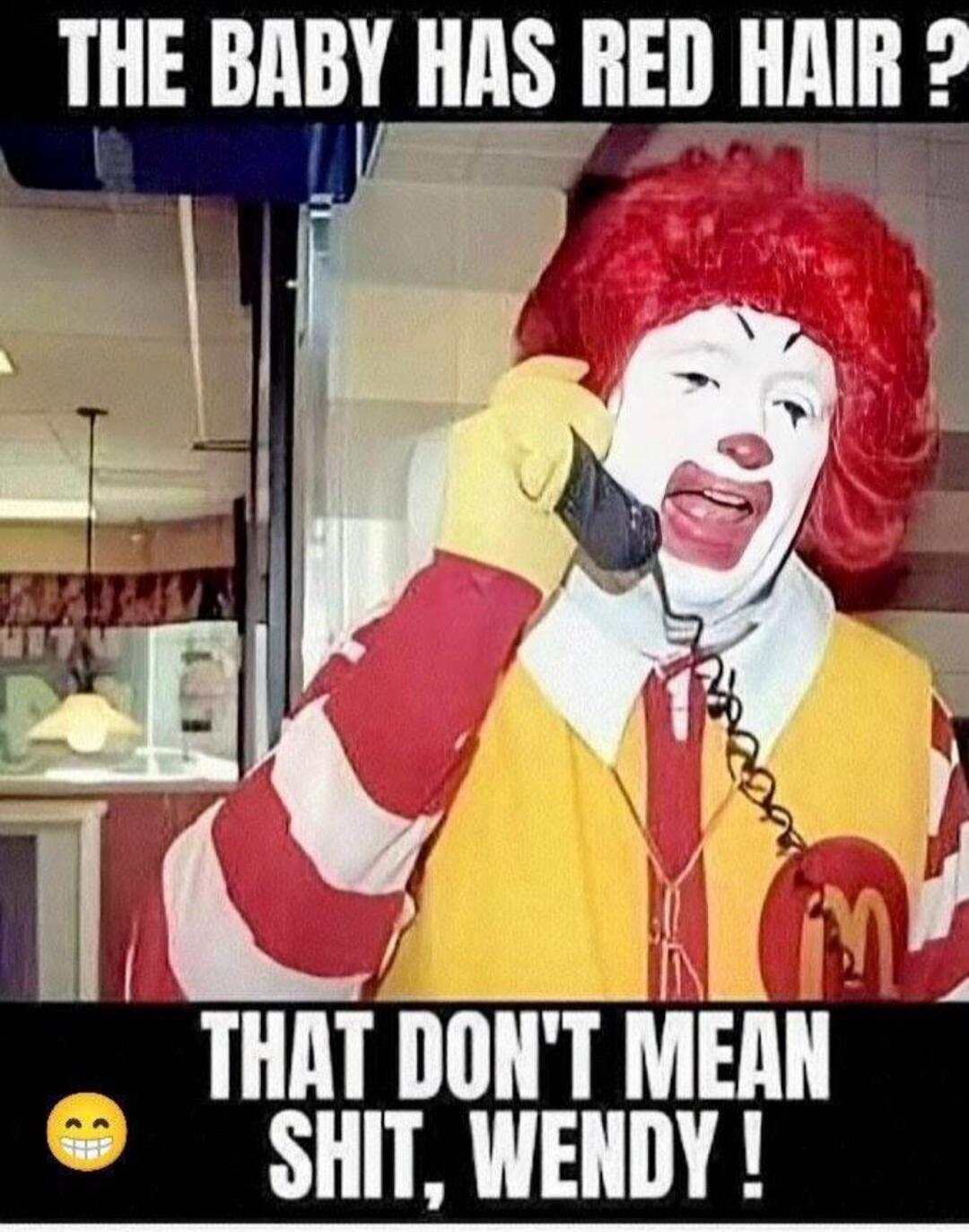 THE BABY HAS RED HAIR ? THAT DON'T MEAN SHIT, WENDY !