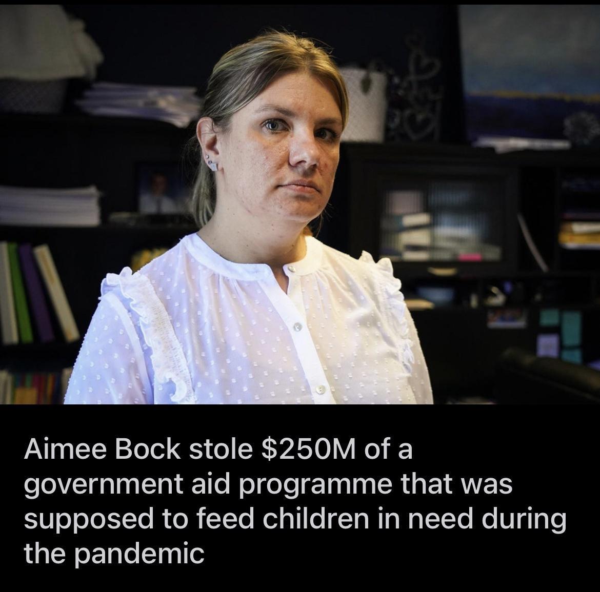 Aimee Bock stole 250M of a government aid programme that was supposed to feed children in need during the pandemic