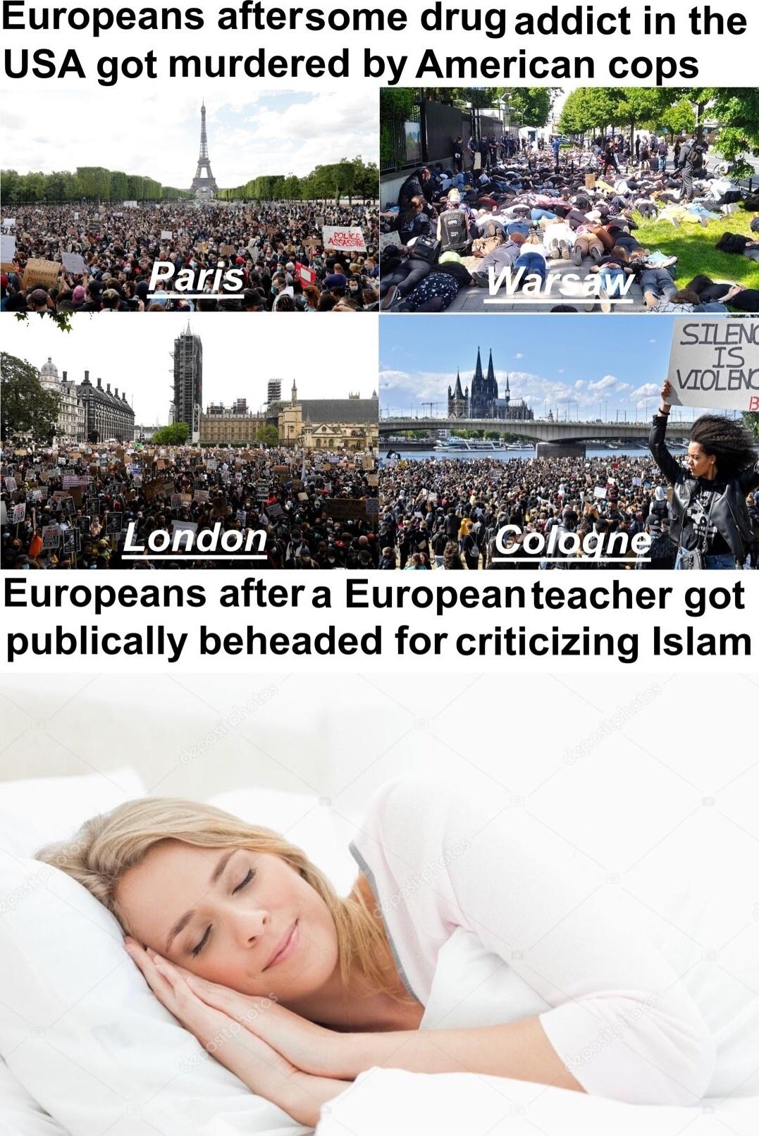 Europeans attersome drug addict in the USA got murdered by American cops A o Europeans aftera Europeanteacher got publically beheaded for criticizing Islam