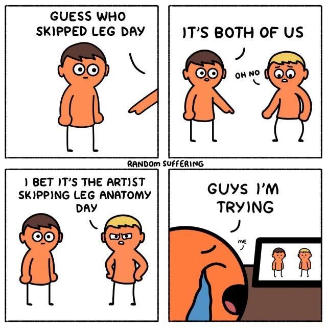 GUESS WHO SKIPPED LEG DAY 1TS BOTH OF US 7 QO OOP onve Q i RANDOM SUFFERING BET ITS THE ARTIST SKIPPING LEG ANATOMY GUYS IM DAY TRYING