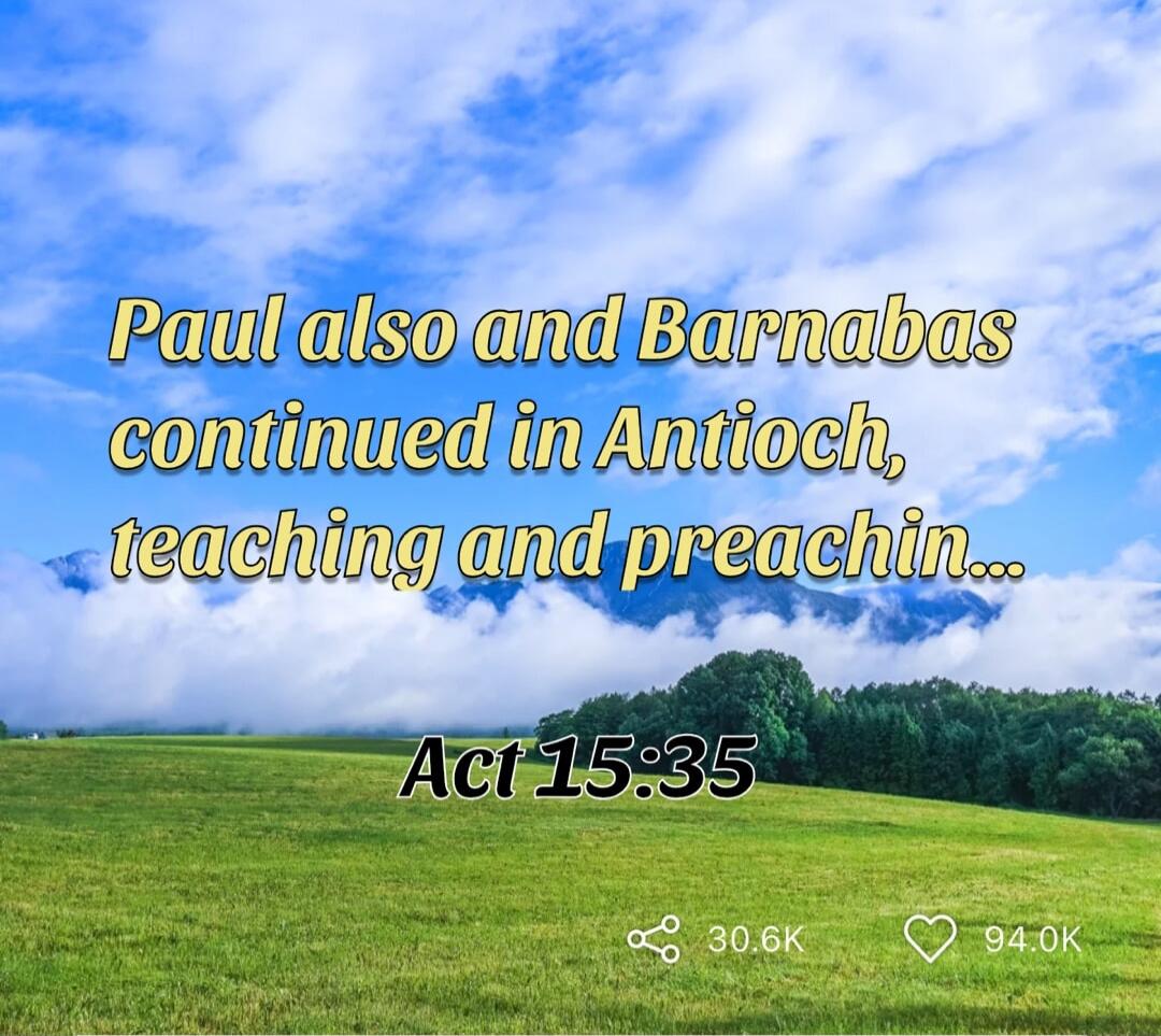 Paul also and Barnabas continued in Antioch, teaching and preachin... Act 15:35