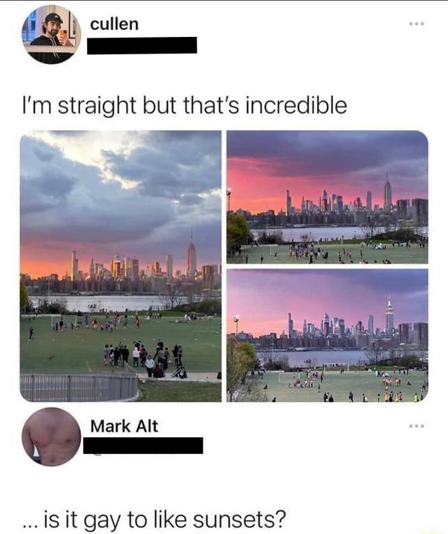 m cullen Im straight but thats incredible is it gay to like sunsets