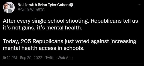 No Lie with Brian Tyler Cohen After every single school shooting Republicans tell us its not guns its mental health Today 205 Republicans just voted against increasing mental health access in schools