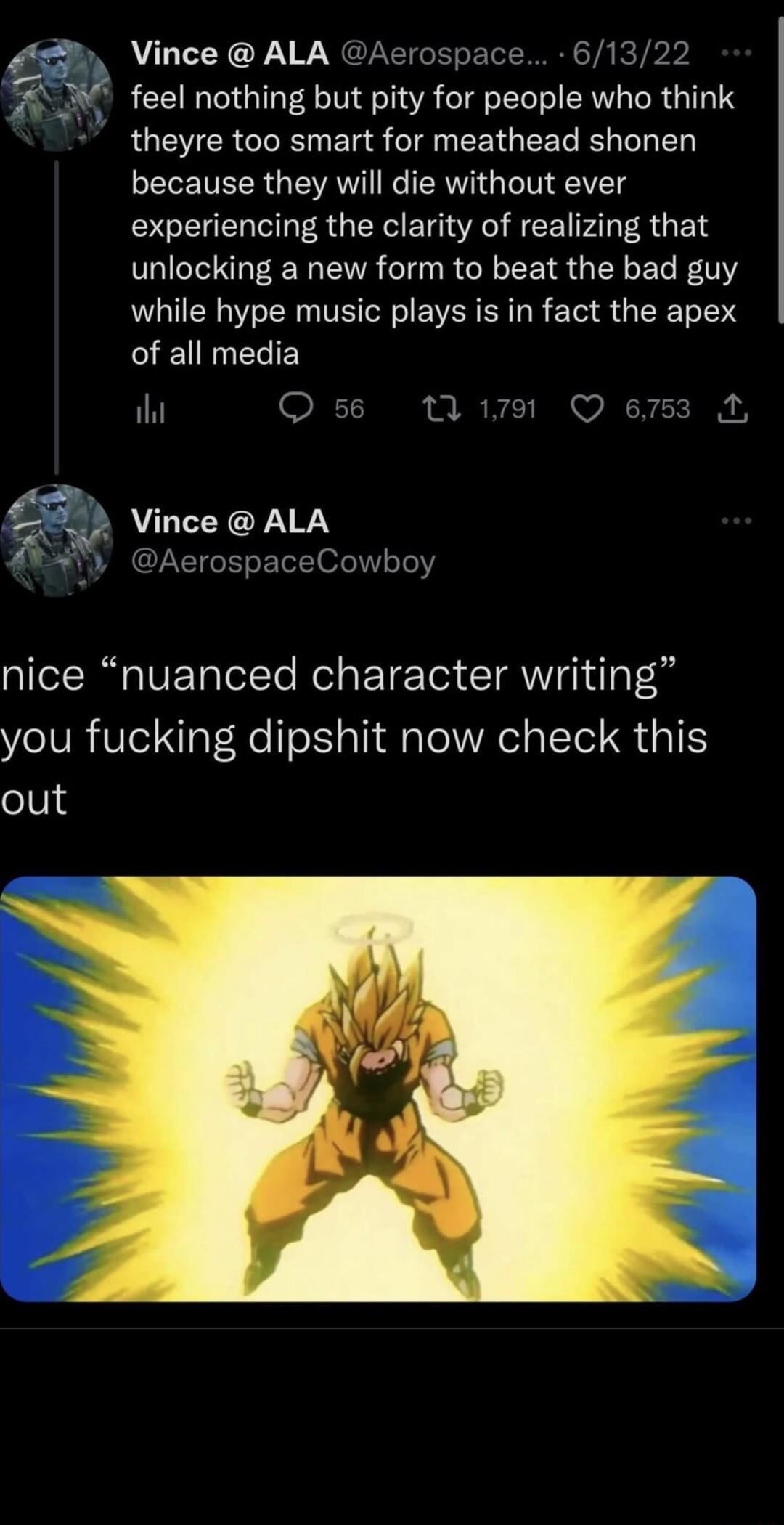 Vince ALA Aerospace 61322 feel nothing but pity for people who think RUEYCRCIR ET S I EETGEET R because they will die without ever experiencing the clarity of realizing that unlocking a new form to beat the bad guy while hype music plays is in fact the apex SEIRLELE it Qs 1791 Q 6753 4 Vince ALA 4 AerospaceCowboy nice nuanced character writing you fucking dipshit now check this out