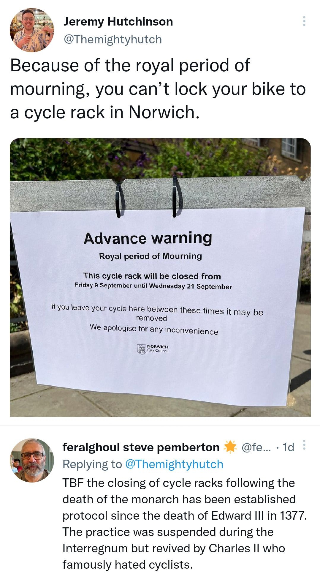 659 M 40 Jeremy Hutchinson Themightyhutch Because of the royal period of mourning you cant lock your bike to a cycle rack in Norwich Advance warning Royal period of Mourning This cycle rack will be closed from Fiday September i Wednosday 21 Soptomber 10 1eave your Gy hora botwoen hasa i esitm removed pid We apologise for any inconvenience e feralghoul steve pemberton fe 1d Replying to Themightyhut