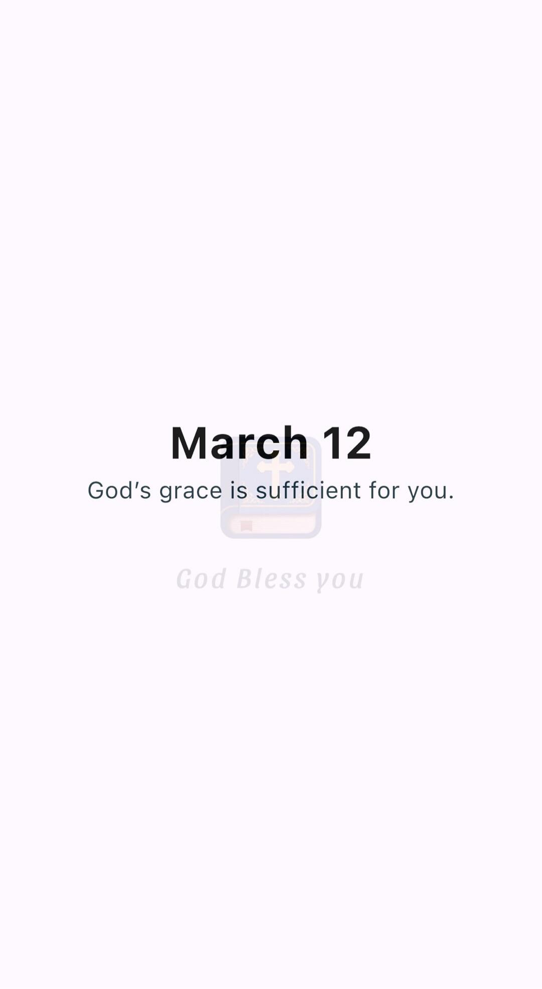 March 12 God's grace is sufficient for you. God Bless you