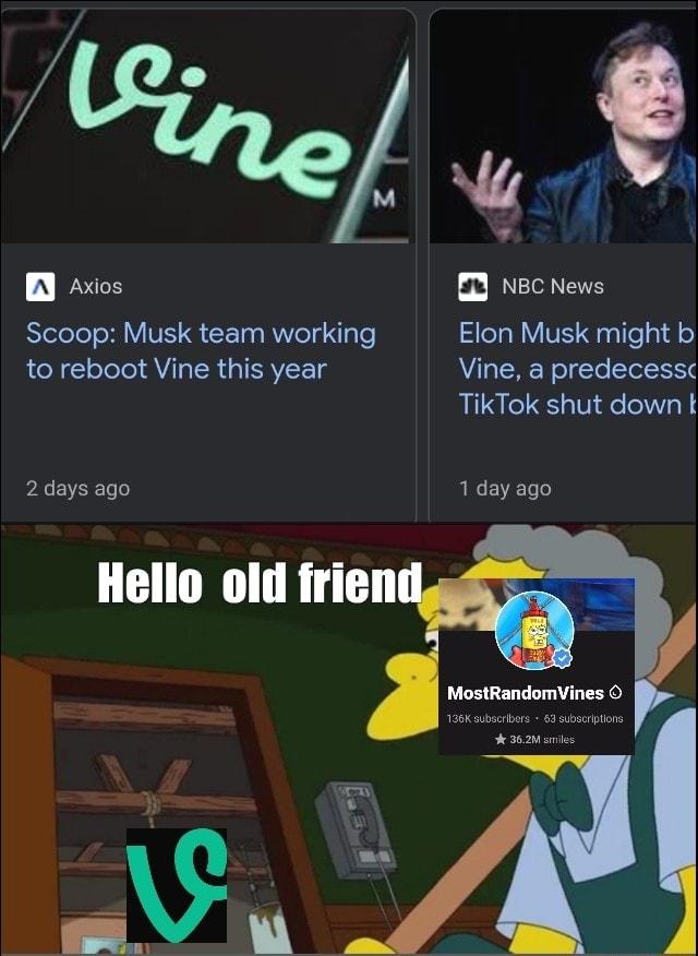 elze e Axios D NBC News Scoop Musk team working Elon Musk might b LTIl QY R GIEAVEE T Vine a predecessc TikTok shut down t 2 days ago 1 day ago
