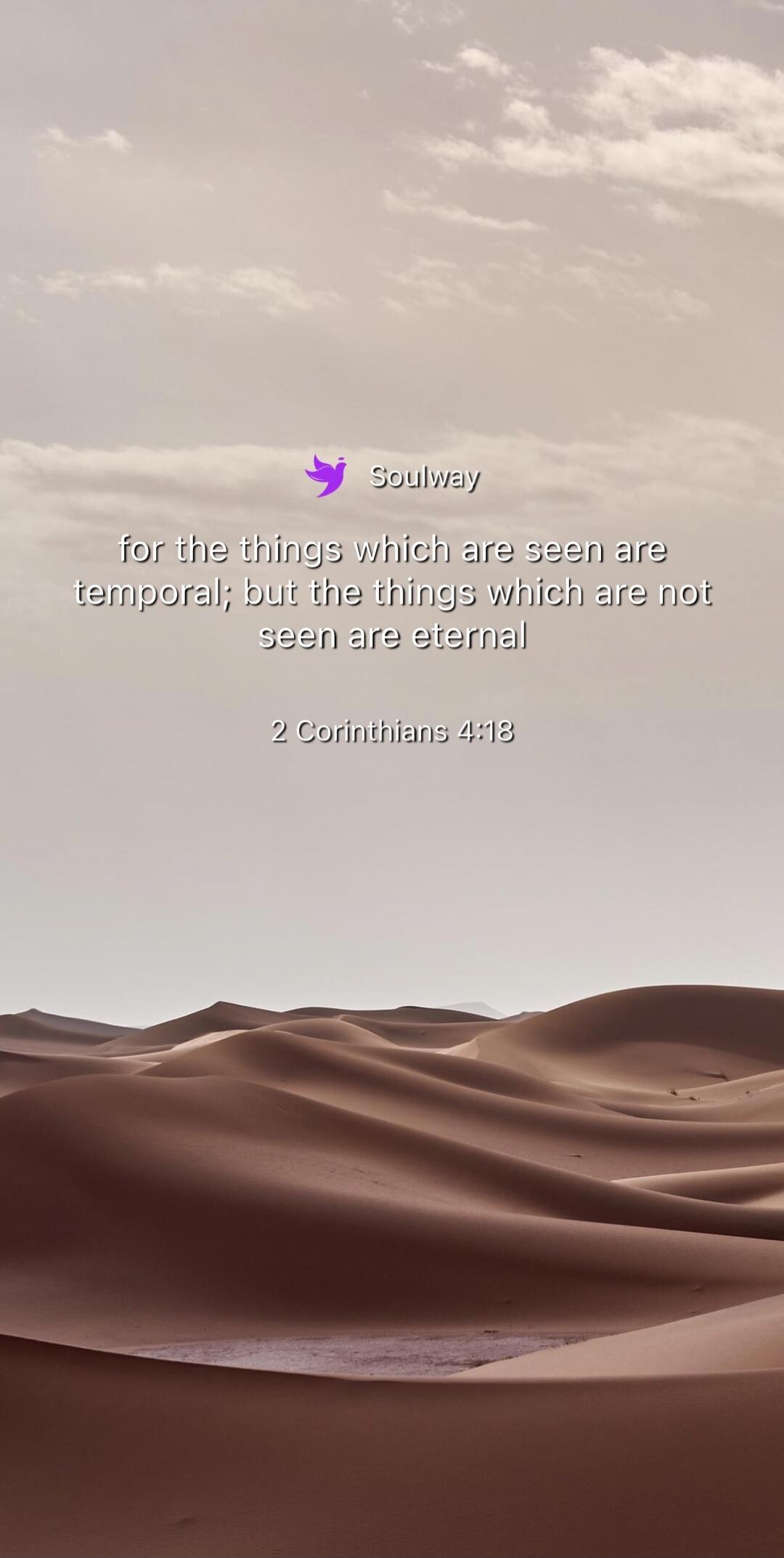 Soulway for the things which are seen are temporal; but the things which are not seen are eternal 2 Corinthians 4:18