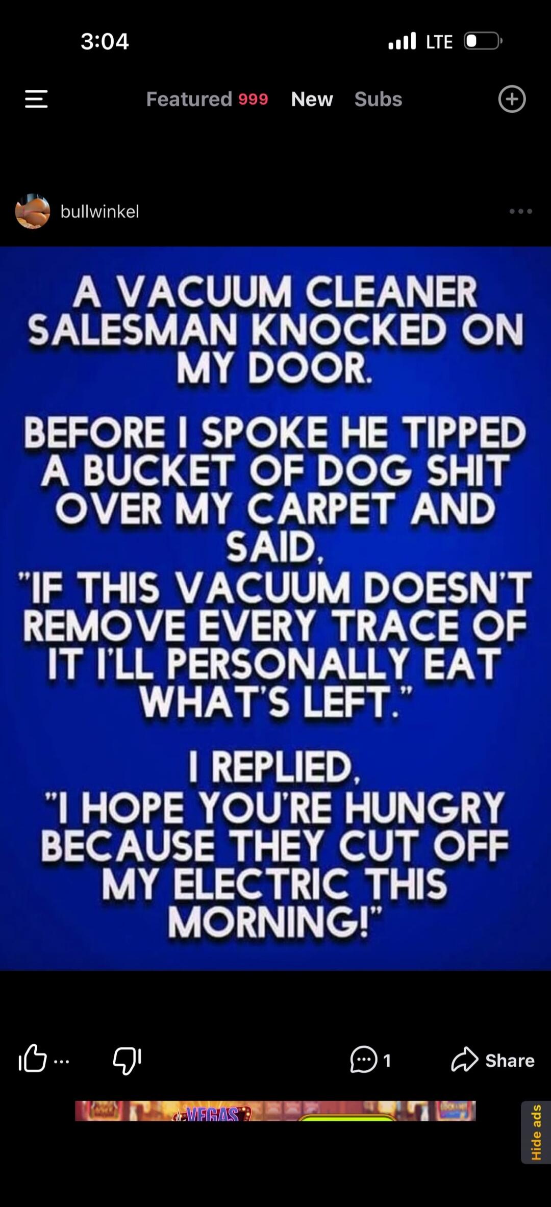 A VACUUM CLEANER SALESMAN KNOCKED ON MY DOOR. BEFORE I SPOKE HE TIPPED A BUCKET OF DOG SHIT OVER MY CARPET AND SAID, 