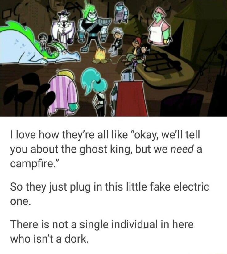 I love how theyre all like okay well tell you about the ghost king but we need a campfire So they just plug in this little fake electric one There is not a single individual in here who isnt a dork