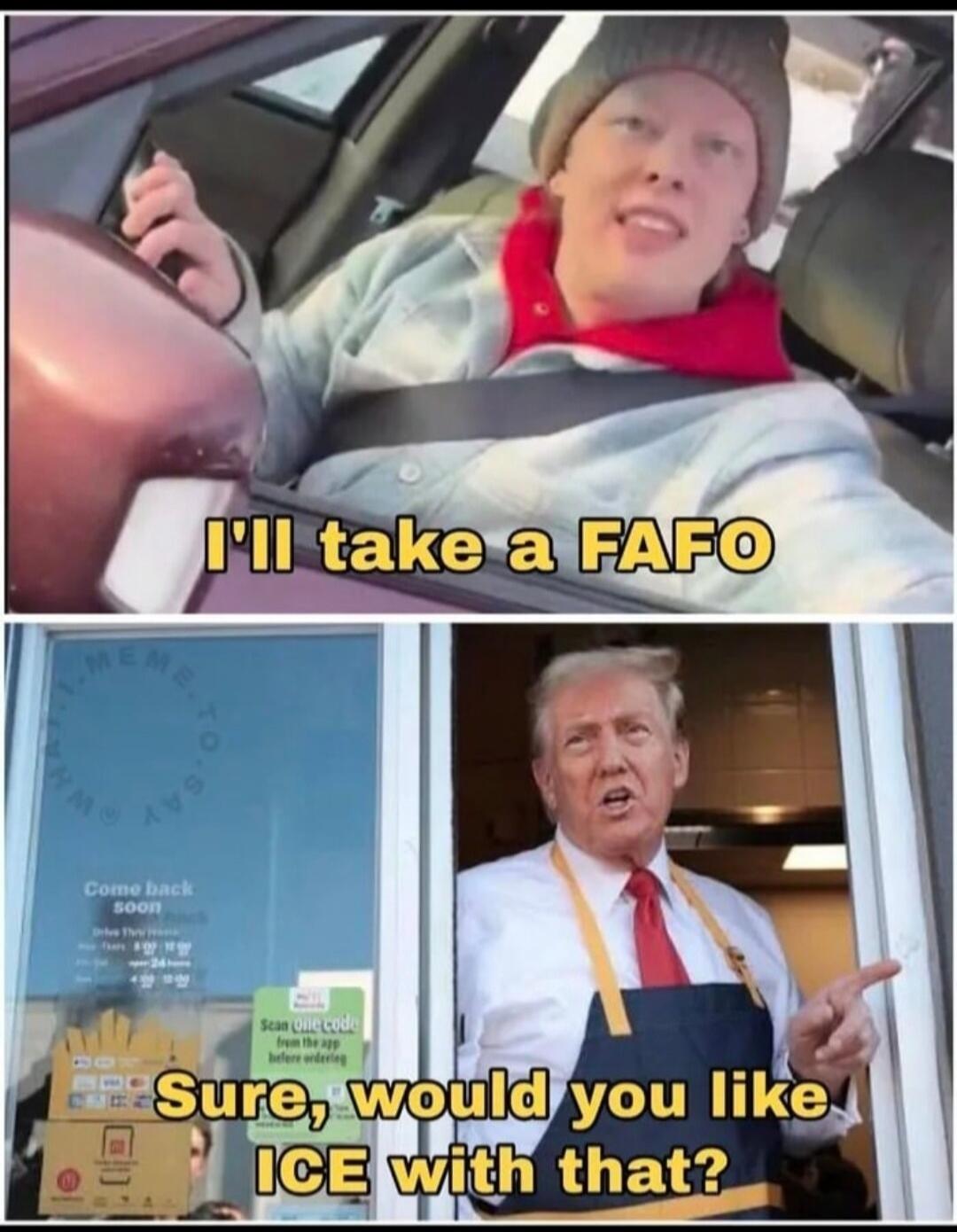 I'll take a FAFO. Sure, would you like ICE with that?