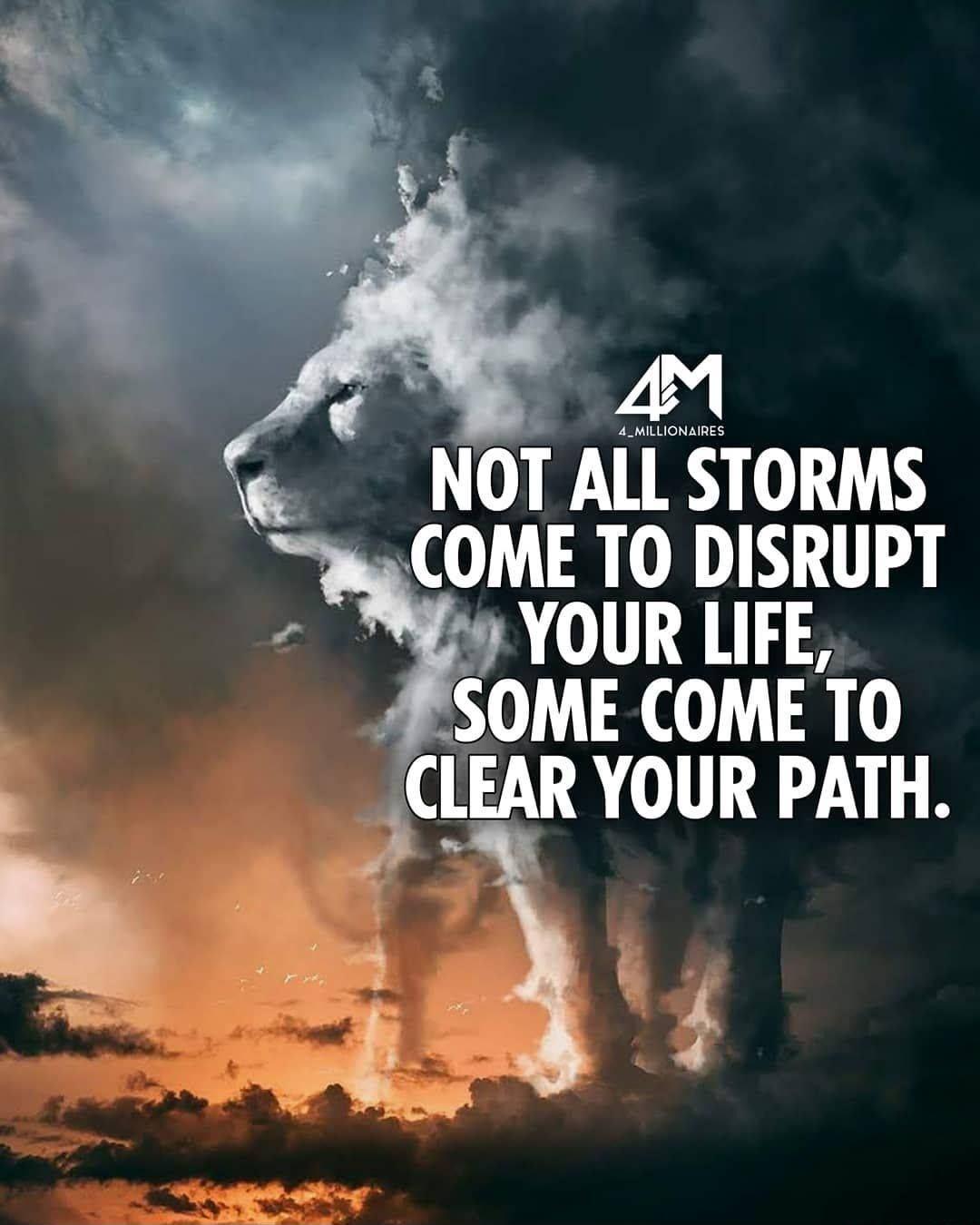 NOT ALL STORMS COME TO DISRUPT 9 YOUR LIFE SOME COME T0 CLEAR YOUR PATH